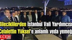 Bileciklilerden İstanbul Vali Yardımcısı Celalettin Yüksel'e anlamlı veda yemeği