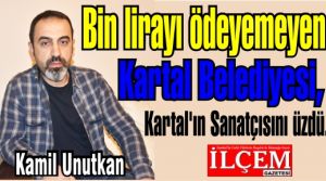 Bin lirayı ödeyemeyen Kartal Belediyesi, Kartal'ın Sanatçısını üzdü.