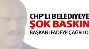 CHP'li Belediye'ye Şok baskın! 10 kişi gözaltına alındı.