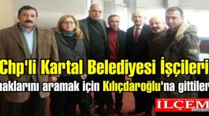 Chp'li Kartal Belediyesi İşçileri haklarını aramak için Kılıçdaroğlu'na gittiler.