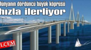 Dünyanın dördüncü büyük köprüsü hızla ilerliyor
