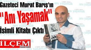 Gazeteci Murat Barış'ın ''Anı Yaşamak'' İsimli Kitabı Çıktı