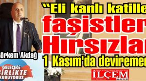 Görkem Akdağ “Eli kanlı katilleri, faşistleri, hırsızları 1 Kasım'da deviremedik!''
