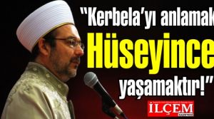 Görmez, 'Kerbela’yı anlamak Hüseyince yaşamaktır!'