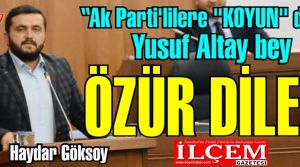 Haydar Göksoy ''Yusuf Altay bey ÖZÜR DİLE!'' dedi.