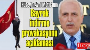 Hüseyin Avni Mutlu'dan Bayrak indirme provakasyonu açıklaması