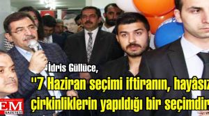 İdris Güllüce, ''7 Haziran seçimi iftiranın, hayâsızlığın çirkinliklerin yapıldığı bir seçimdir.”