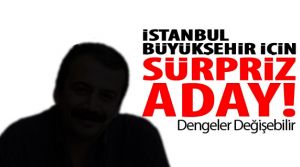 İstanbul Büyükşehir Belediyesi süpriz aday!