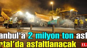 İstanbul'a 2 milyon ton asfalt dökülecek. Kartal asfaltlanacak!