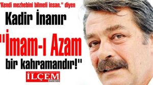 Kadir İnanır 'İmam-ı Azam bir devrimci, bir kahraman, bir bilimadamıdır.'