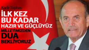 Kadir Topbaş, 'Milletimizden dua bekliyoruz!'