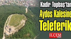 Kadir Topbaş'tan Aydos Kalesine Teleferik