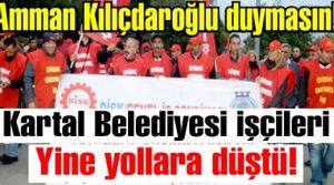 Kartal Belediye işçileri haklarını almak için yine yollara düştü.