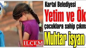 Kartal Belediyesi Yetim ve Öksüz çocuklara sahip çıkmayınca Muhtar isyan etti!
