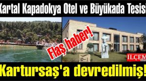 Kartal Kapadokya Otel ve Büyükada Sosyal Tesisi Kartursaş'a devredildi.