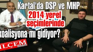 Kartal'da DSP ve MHP 2014 yerel seçimlerinde koalisyona mı gidiyor?