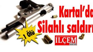 Kartal'da silahlı saldırıda bir kişi öldü