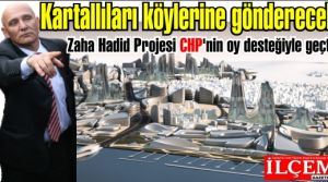 Kartallıları köylerine gönderecek Zaha Hadid Projesi CHP'nin oy desteğiyle geçti.