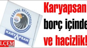 Karyapsan borç içinde ve hacizlik!