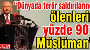Kılıçdaroğlu “Dünyada terör saldırılarında ölenlerin yüzde 90’ı Müslüman”