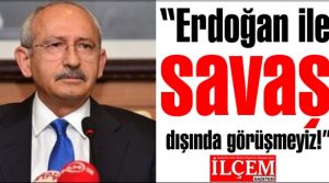 Kılıçdaroğlu,'Erdoğan ile savaş dışında görüşmeyiz!'