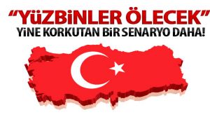 Korkutan Senaryo “insanlar ölecek!“