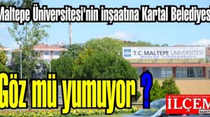 Maltepe Üniversitesi'nin inşaatına Kartal Belediyesi Göz mü yumuyor?