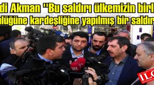 Mehdi Akman ''Bu saldırı ülkemizin birliğine bütünlüğüne kardeşliğine yapılmış bir saldırıdır.“