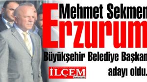 Mehmet Sekmen Erzurum Büyükşehir Belediye Başkan adayı oldu.