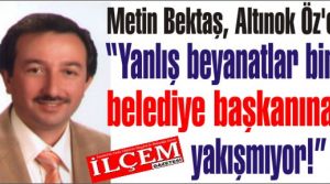 Metin Bektaş, Altınok Öz'e 'Yanlış beyanatlar bir belediye başkanına yakışmıyor!'