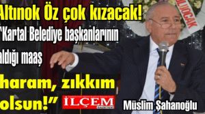 Müslim Şahanoğlu 'Kartal Belediye başkanlarının aldığı maaş haram, zıkkım olsun!'