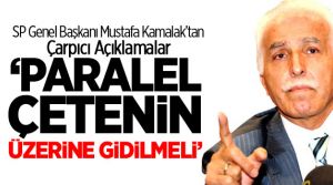 Mustafa Kamalak ta ‘Paralel Çetenin Üzerine Gidilmeli’ dedi.