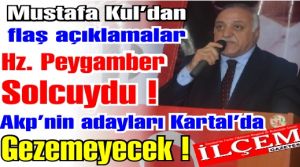 Mustafa Kul 'Hz.Peygamber'de solcuydu! Akp'nin adaylarını Kartal'da gezdirmeyeceğiz!'