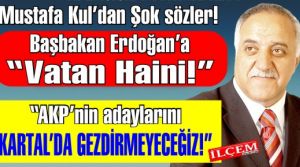 Mustafa Kul'dan Başbakan'a “Vatan Haini!“ 