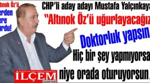 Mustafa Yalçınkaya '“Altınok Öz’ü uğurlayacağız, doktorluk yapsın!'