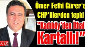 Ömer Fethi Gürer'e CHP tabanından tepki 'İthal Kartallılar sizi!'