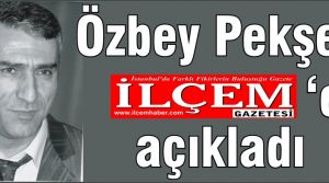 Özbey Pekşen ilçem Gazetesi'ne açıkladı!