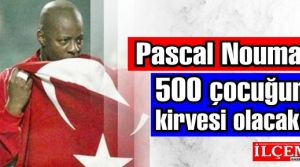 Pascal Nouma 500 çocuğun kirvesi olacak!