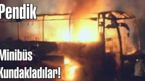 Pendik'te Minibüs Kundakladılar