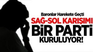 Sağ-Sol karışımı yeni parti kuruluyor!