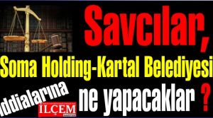 Savcılar, Soma Holding-Kartal Belediyesi iddialarına bir bakalım diyecekler mi?