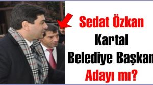 Sedat Özkan DP Kartal Belediye başkan adayı mı?