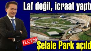 Şelale Park Açıldı. Yazıcı 'Türkiye’deki İlk 10 Belediyeden Birisiyiz'