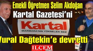 Selim Akdoğan Kartal Gazetesi'ni Vural Dağtekin'e devretti.