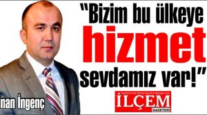  Sinan İngenç 'bizim bu ülkeye hizmet sevdamız var!'