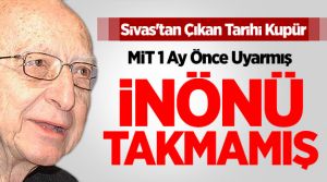 Sivas olaylarını MİT 1 ay önceden haber vermiş, İnönü sümenaltı yapmış!