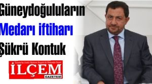Şükrü Kontuk 'Güneydoğu'nun Medarı iftiharı'