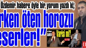 Taner Özdemir ''Erken öten horozu keserler!''