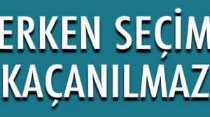 Türkiye Erken Seçime gidiyor