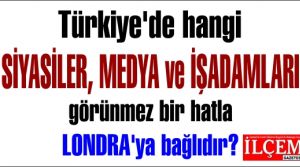 Türkiye'de hangi SİYASİLER, MEDYA ve İŞADAMLARI görünmez bir hatla LONDRA'ya bağlıdır?